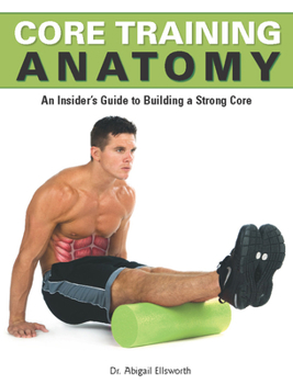 Paperback Core Training Anatomy: An Insider's Guide to Building a Strong Core [With Poster] Book