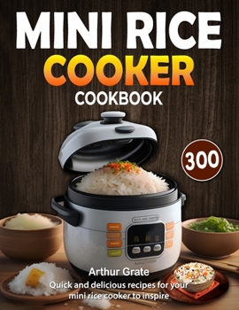 Paperback Mini Rice Cooker Cookbook: 300 quick and delicious recipes for your mini rice cooker to inspire Book