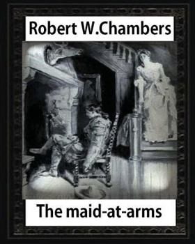 Paperback The Maid-at-Arms (1902), by Robert W Chambers: Robert W. (Robert William) Chambers Book