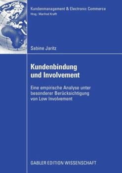 Kundenbindung Und Involvement: Eine Empirische Analyse Unter Besonderer Berucksichtigung Von Low Involvement