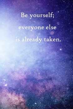 Be yourself; everyone else is already taken: Lined Notebook / Journal Gift, 100 Pages, 6x9, Soft Cover, Matte Finish Inspirational Quotes Journal, Notebook, Diary, Composition Book