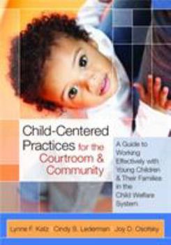 Paperback Child-Centered Practices for the Courtroom and Community: A Guide to Working Effectively with Young Children and Their Families in the Child Welfare S Book