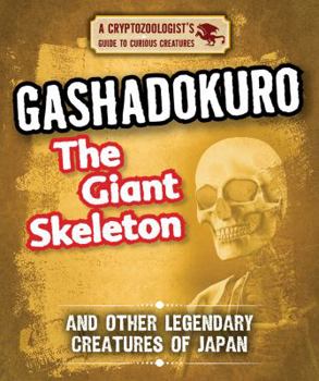 Gashadokuro the Giant Skeleton and Other Legendary Creatures of Japan - Book  of the Cryptozoologist's Guide to Curious Creatures