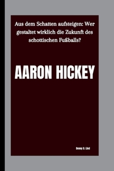 AARON HICKEY: Aus dem Schatten aufsteigen: Wer gestaltet wirklich die Zukunft des schottischen Fußballs?