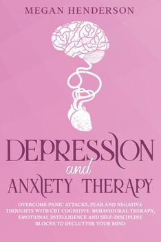 Paperback Depression and Anxiety Therapy: Overcome Panic Attacks, Fear and Negative Thoughts With CBT Cognitive-Behavioural Therapy, Emotional Intelligence and Book