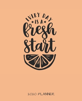 EVERY DAY IS A FRESH START 2020 PLANNER: MONTHLY/WEEKLY PLANNER, ORGANIZER, CALENDAR, SCHEDULE AGENDA WITH NOTES, DOT GRID PAGES AND LINED PAGES
