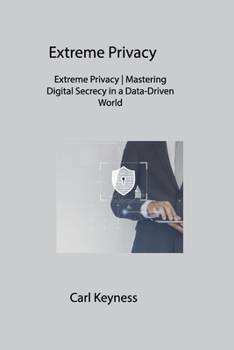 Paperback Extreme Privacy: Extreme Privacy Mastering Digital Secrecy in a Data-Driven World Book