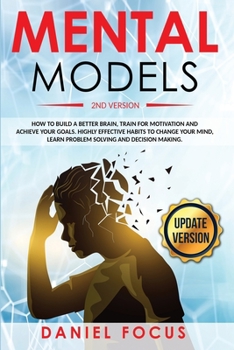 Paperback Mental Models: 2nd Version: How to Build a Better Brain, Train for Motivation and Achieve your Goals. Highly Effective Habits to Chan Book