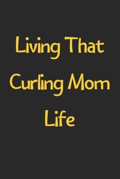 Paperback Living That Curling Mom Life: Lined Journal, 120 Pages, 6 x 9, Funny Curling Gift Idea, Black Matte Finish (Living That Curling Mom Life Journal) Book