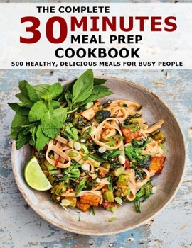 Paperback The Complete 30 Minutes Meal Prep Cookbook: 500 Healthy, Delicious Meals For Busy People Book