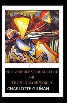 Paperback Our Androcentric Culture Or The Man-Made World Illustrated Book