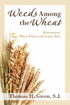 Weeds Among the Wheat Discernment: Where Prayer and Action Meet