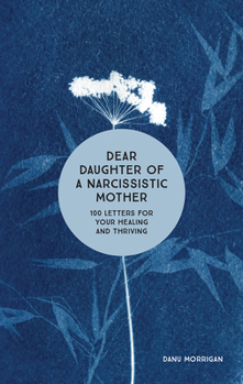 Paperback Dear Daughter of a Narcissistic Mother: 100 Letters for Your Healing and Thriving Book