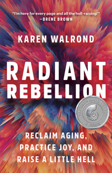 Hardcover Radiant Rebellion: Reclaim Aging, Practice Joy, and Raise a Little Hell Book