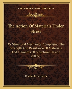 Paperback The Action Of Materials Under Stress: Or Structural Mechanics, Comprising The Strength And Resistance Of Materials And Elements Of Structural Design ( Book