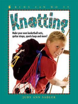 Knotting: Make Your Own Basketball Nets, Guitar Straps, Sports Bags and More (Kids Can Do It) - Book  of the Kids Can Do It