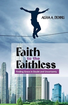 Paperback Faith to the Faithless: Finding Grace in Doubt and Uncertainty Book