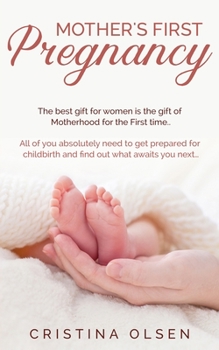 Paperback Mother's First Pregnancy: The best gift for women is the gift of Motherhood for the First time. - All of you absolutely need to get prepared for Book