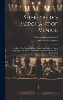 Hardcover Shakespere's Merchant of Venice; the First (tho Worse) Quarto, 1600, a Facsimile in Photo-lithography by William Griggs With Forewords by Frederick J. Book