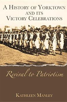 Paperback A History of Yorktown and Its Victory Celebrations: Revival to Patriotism Book