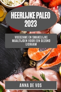 Paperback Heerlijke Paleo 2023: Voedzame en Smakelijke Maaltijden voor een Gezond Lichaam [Dutch] Book