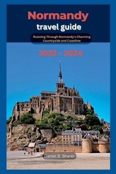 Paperback Normandy travel guide: Roaming Through Normandy's Charming Countryside and Coastline 2023 - 2024 Book