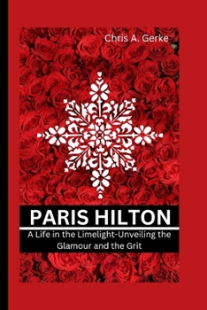 Paperback Paris Hilton: A Life in the Limelight-Unveiling the Glamour and the Grit Book