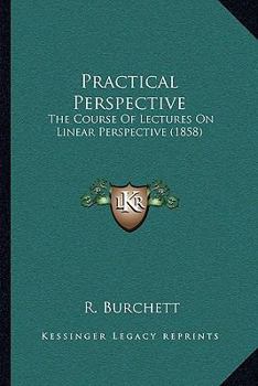 Paperback Practical Perspective: The Course Of Lectures On Linear Perspective (1858) Book