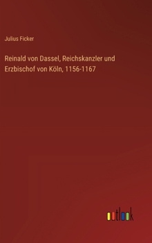 Reinald von Dassel, Reichskanzler und Erzbischof von Köln, 1156-1167 (German Edition)