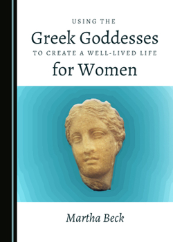 Paperback Using the Greek Goddesses to Create a Well-Lived Life for Women Book