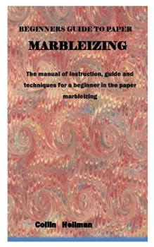 Paperback Beginners Guide to Paper Marbleizing: The manual of instruction, guide and techniques for a beginner in the paper marbleizing Book