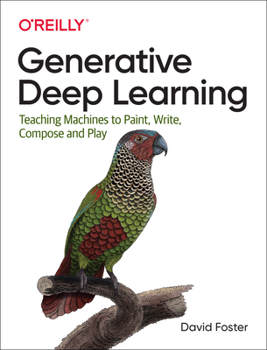 Paperback Generative Deep Learning: Teaching Machines to Paint, Write, Compose, and Play Book