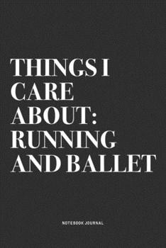 Paperback Things I Care About: Running And Ballet: A 6x9 Inch Diary Notebook Journal With A Bold Text Font Slogan On A Matte Cover and 120 Blank Line Book