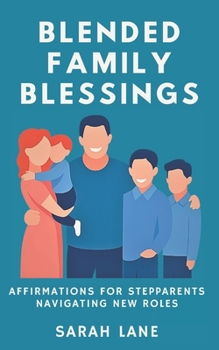 Blended Family Blessings: Affirmations for Stepparents Navigating New Roles with Love, Patience, and Purpose