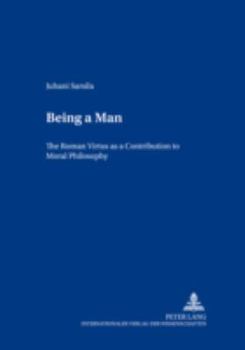 Being a Man: The Roman -Virtus- As a Contribution to Moral Philosophy