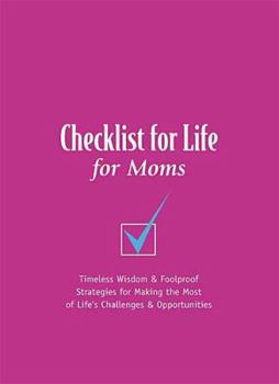 Paperback Checklist for Life for Moms: Timeless Wisdom & Foolproof Strategies for Making the Most of Life's Challenges and Opportunities Book