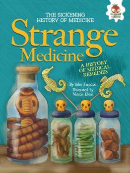 Strange Medicine: A History of Medical Remedies - Book  of the Sickening History of Medicine