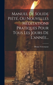 Hardcover Manuel De Solide Piété, Ou Nouvelles Méditations Pratiques Pour Tous Les Jours De L'année... [French] Book