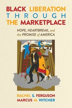 Paperback Black Liberation Through the Marketplace: Hope, Heartbreak, and the Promise of America Book