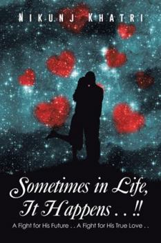Sometimes in Life, It Happens . . !!: A Fight for His Future . . a Fight for His True Love . .