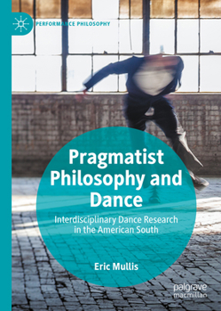 Hardcover Pragmatist Philosophy and Dance: Interdisciplinary Dance Research in the American South Book