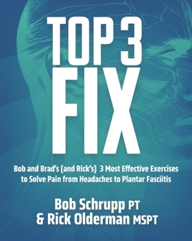 Paperback Top 3 Fix: Bob and Brad's (and Rick's) 3 Most Effective Exercises To Solve Pain from Headaches to Plantar Fasciitis Book