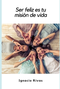 Ser Feliz es tu Misi�n de Vida