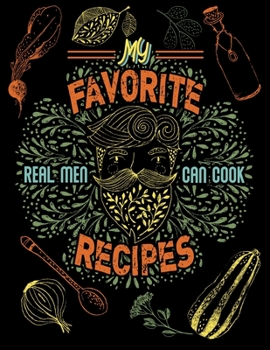 Paperback My Favorite Recipes: Real Men Can Cook - Blank Cookbook for Your Man's Recipe Collection Book