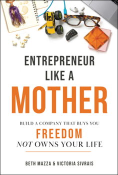 Entrepreneur Like a Mother: How Female Founders Find Financial Freedom and the Magic in the (Mom)Ents