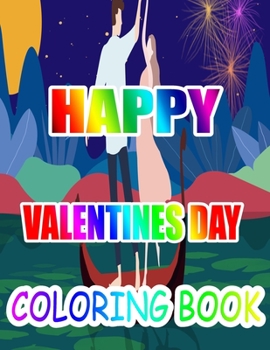 Happy Valentine Day Coloring Book: An Adult Coloring Book with Beautiful Flowers, Adorable Animals, and Romantic Heart Designs