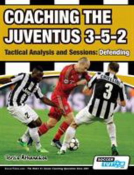 Paperback Coaching the Juventus 3-5-2 - Tactical Analysis and Sessions: Defending Book