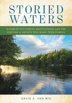 Paperback Storied Waters: 35 Fabled Fly-Fishing Destinations and the Writers & Artists Who Made Them Famous Book