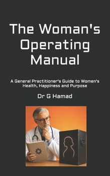 Paperback The Woman's Operating Manual: A General Practitioner's Guide to Women's Health, Happiness and Purpose Book