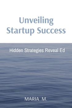Paperback Unveiling Startup Success: Hidden Strategies Reveal Ed Book